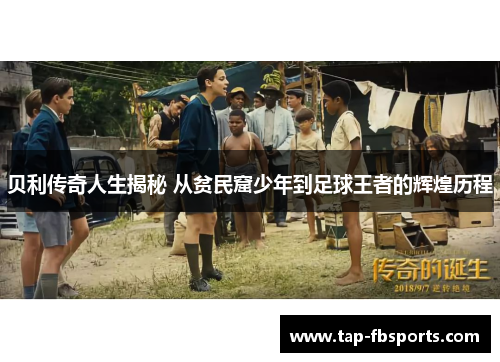 贝利传奇人生揭秘 从贫民窟少年到足球王者的辉煌历程