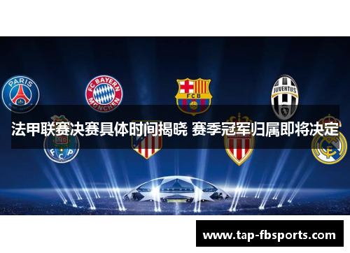 法甲联赛决赛具体时间揭晓 赛季冠军归属即将决定