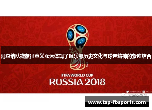 阿森纳队徽象征意义深远体现了俱乐部历史文化与球迷精神的紧密结合