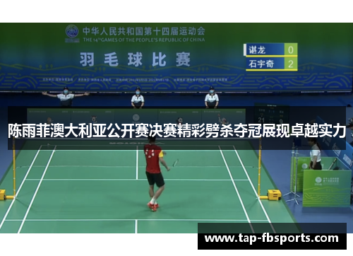 陈雨菲澳大利亚公开赛决赛精彩劈杀夺冠展现卓越实力 陈雨菲澳大利亚公开赛决赛精彩劈杀夺冠展现卓越实力