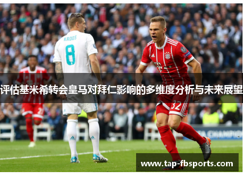 评估基米希转会皇马对拜仁影响的多维度分析与未来展望