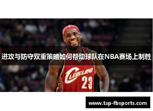 进攻与防守双重策略如何帮助球队在NBA赛场上制胜 进攻与防守双重策略如何帮助球队在NBA赛场上制胜