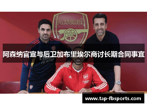 阿森纳官宣与后卫加布里埃尔商讨长期合同事宜